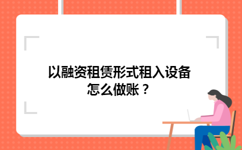 以融资租赁形式租入设备怎么做账？